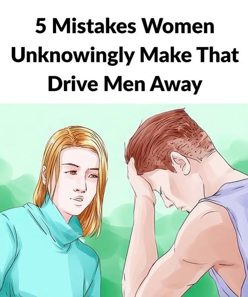 5 Mistakes Women Unknowingly Make That Drive Men Away